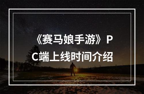 《赛马娘手游》PC端上线时间介绍