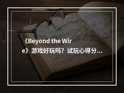 《Beyond the Wire》游戏好玩吗？试玩心得分享