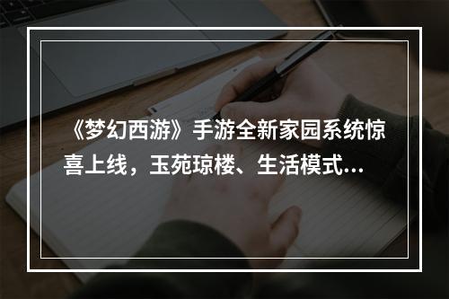 《梦幻西游》手游全新家园系统惊喜上线，玉苑琼楼、生活模式等你来体验！