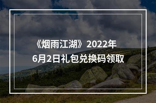 《烟雨江湖》2022年6月2日礼包兑换码领取