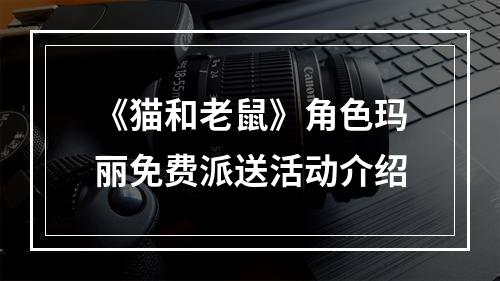 《猫和老鼠》角色玛丽免费派送活动介绍