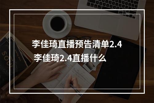 李佳琦直播预告清单2.4 李佳琦2.4直播什么