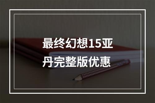 最终幻想15亚丹完整版优惠