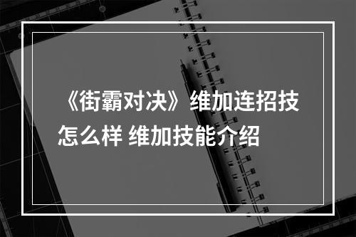 《街霸对决》维加连招技怎么样 维加技能介绍