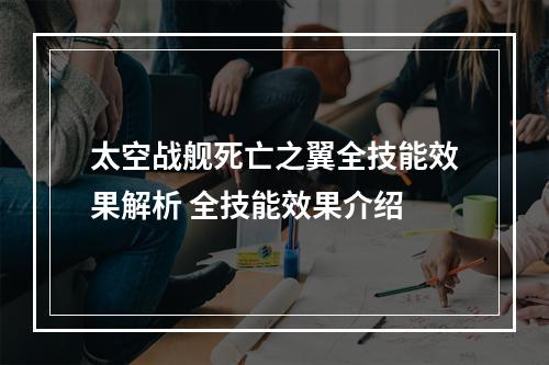 太空战舰死亡之翼全技能效果解析 全技能效果介绍