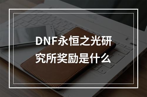 DNF永恒之光研究所奖励是什么