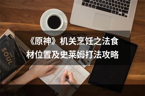 《原神》机关烹饪之法食材位置及史莱姆打法攻略