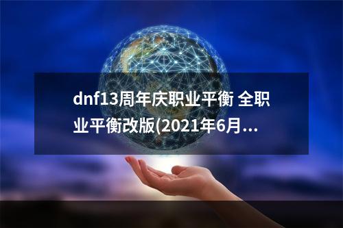 dnf13周年庆职业平衡 全职业平衡改版(2021年6月最新改版)