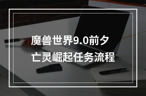 魔兽世界9.0前夕亡灵崛起任务流程