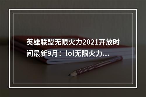 英雄联盟无限火力2021开放时间最新9月：lol无限火力9月时间表及改动一览[多图]