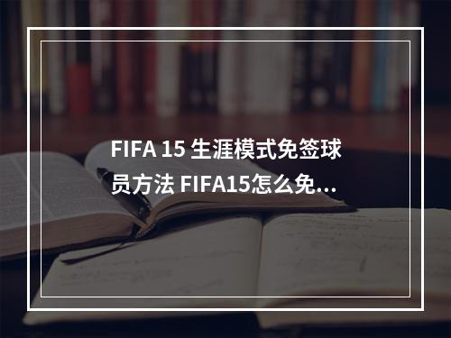 FIFA 15 生涯模式免签球员方法 FIFA15怎么免签球员