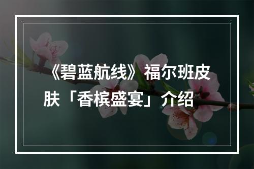 《碧蓝航线》福尔班皮肤「香槟盛宴」介绍