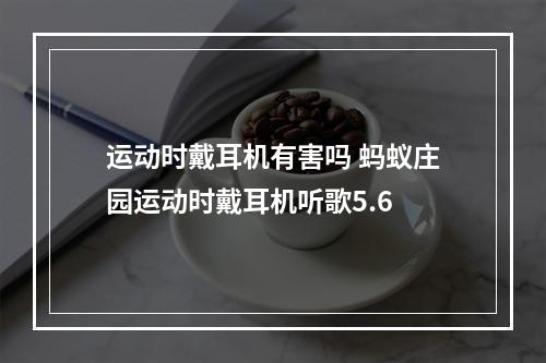 运动时戴耳机有害吗 蚂蚁庄园运动时戴耳机听歌5.6