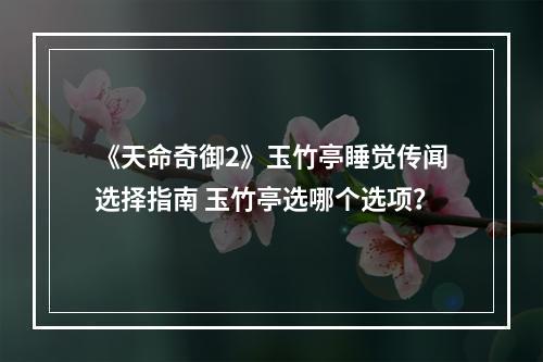 《天命奇御2》玉竹亭睡觉传闻选择指南 玉竹亭选哪个选项？