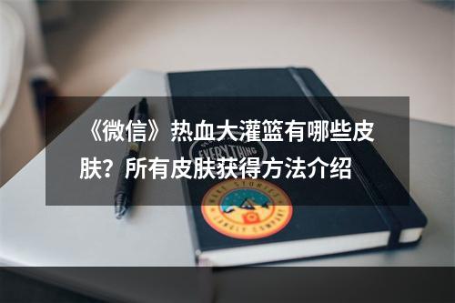 《微信》热血大灌篮有哪些皮肤？所有皮肤获得方法介绍