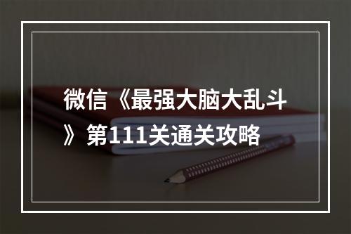 微信《最强大脑大乱斗》第111关通关攻略