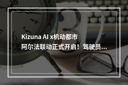 Kizuna AI x机动都市阿尔法联动正式开启！驾驶员爱酱，准备就绪！