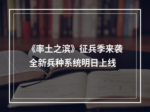 《率土之滨》征兵季来袭 全新兵种系统明日上线