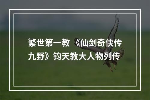 繁世第一教 《仙剑奇侠传九野》钧天教大人物列传