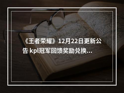 《王者荣耀》12月22日更新公告 kpl冠军回馈奖励兑换开启