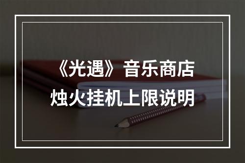 《光遇》音乐商店烛火挂机上限说明