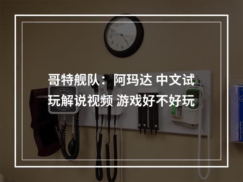 哥特舰队：阿玛达 中文试玩解说视频 游戏好不好玩