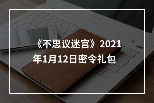 《不思议迷宫》2021年1月12日密令礼包