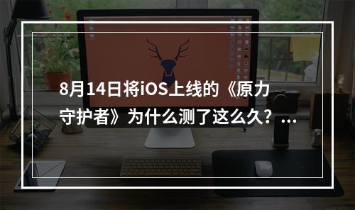 8月14日将iOS上线的《原力守护者》为什么测了这么久？研发之路解读