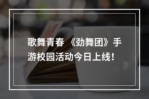 歌舞青春 《劲舞团》手游校园活动今日上线！