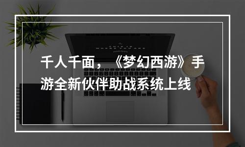 千人千面，《梦幻西游》手游全新伙伴助战系统上线