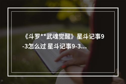 《斗罗**武魂觉醒》星斗记事9-3怎么过 星斗记事9-3过关阵容