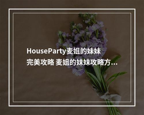 HouseParty麦姐的妹妹完美攻略 麦姐的妹妹攻略方法