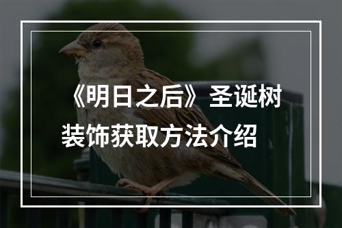 《明日之后》圣诞树装饰获取方法介绍