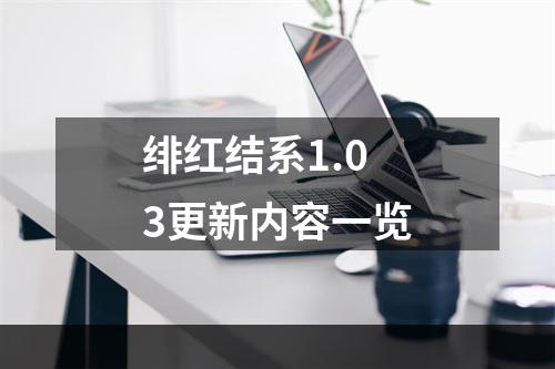 绯红结系1.03更新内容一览