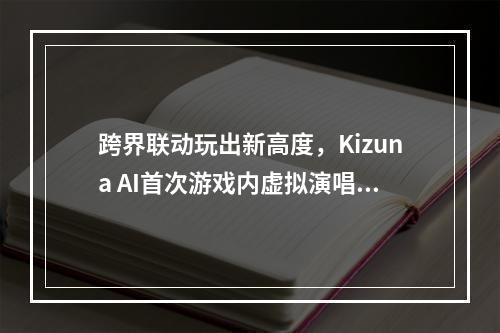 跨界联动玩出新高度，Kizuna AI首次游戏内虚拟演唱会机动都市开演