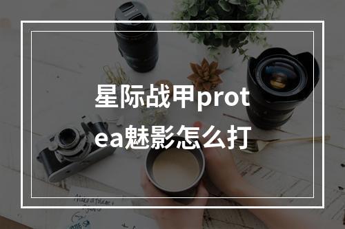 星际战甲protea魅影怎么打