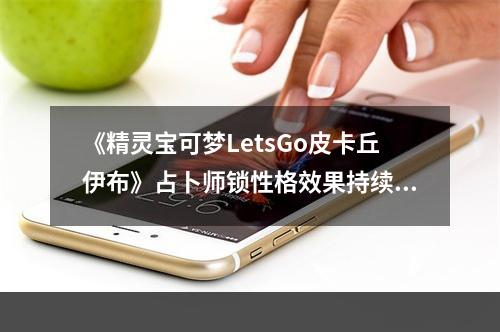 《精灵宝可梦LetsGo皮卡丘伊布》占卜师锁性格效果持续时间介绍