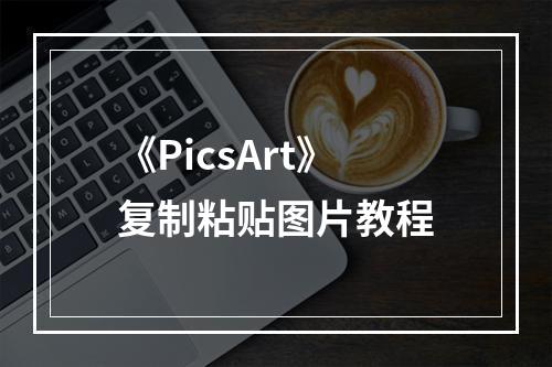 《PicsArt》复制粘贴图片教程