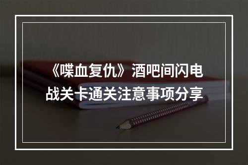 《喋血复仇》酒吧间闪电战关卡通关注意事项分享