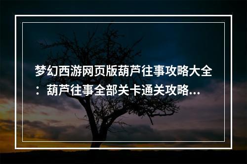 梦幻西游网页版葫芦往事攻略大全：葫芦往事全部关卡通关攻略[多图]