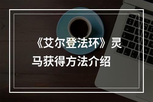 《艾尔登法环》灵马获得方法介绍