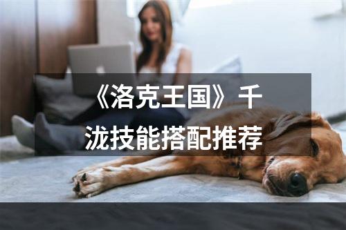 《洛克王国》千泷技能搭配推荐