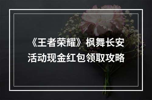 《王者荣耀》枫舞长安活动现金红包领取攻略