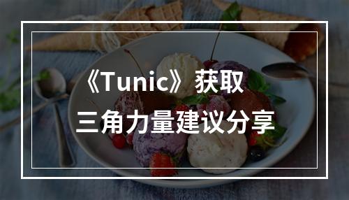 《Tunic》获取三角力量建议分享