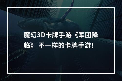 魔幻3D卡牌手游《军团降临》 不一样的卡牌手游！