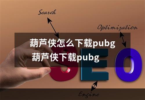 葫芦侠怎么下载pubg 葫芦侠下载pubg