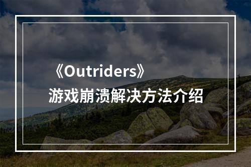 《Outriders》游戏崩溃解决方法介绍