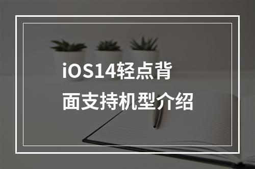 iOS14轻点背面支持机型介绍