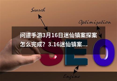 问道手游3月16日迷仙镇案探案怎么完成？3.16迷仙镇案探案任务攻略[视频][多图]