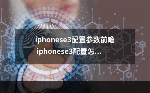 iphonese3配置参数前瞻 iphonese3配置怎么样